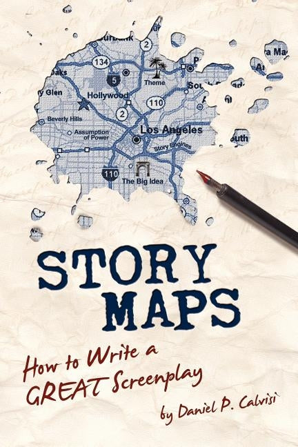 Story Maps: How to Write a GREAT Screenplay by Calvisi, Daniel P.