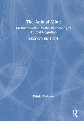 The Animal Mind: An Introduction to the Philosophy of Animal Cognition by Andrews, Kristin