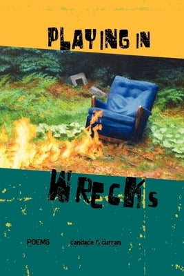 Playing in Wrecks: Poems New and Used by Curran, Candace R.