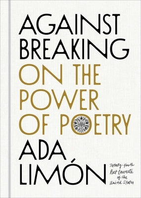 Against Breaking: On the Power of Poetry by Limón, Ada