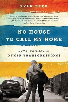 No House to Call My Home: Love, Family, and Other Transgressions by Berg, Ryan
