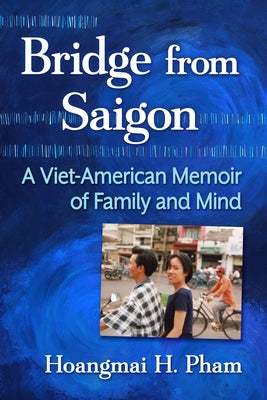 Bridge from Saigon: A Viet-American Memoir of Family and Mind by Pham, Hoangmai H.