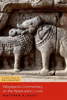 Vātsyāyana's Commentary on the Nyāya-Sūtra: A Guide by Dasti, Matthew R.
