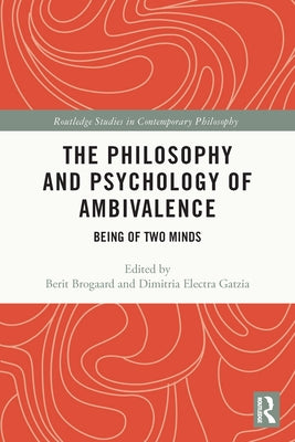 The Philosophy and Psychology of Ambivalence: Being of Two Minds by Brogaard, Berit