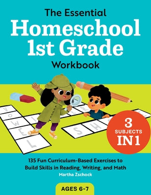 The Essential Homeschool 1st Grade Workbook: 135 Fun Curriculum-Based Exercises to Build Skills in Reading, Writing, and Math by Zschock, Martha