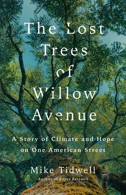 The Lost Trees of Willow Avenue: A Story of Climate and Hope on One American Street by Tidwell, Mike
