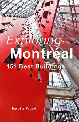 Exploring Montréal: 151 Best Buildings by Ward, Robin