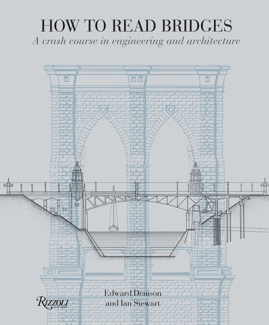 How to Read Bridges: A Crash Course in Engineering and Architecture by Denison, Edward