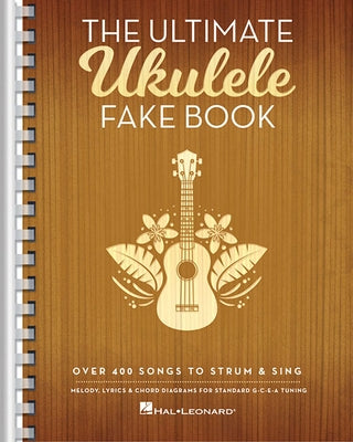 The Ultimate Ukulele Fake Book: Over 400 Songs to Strum & Sing by Hal Leonard Corp