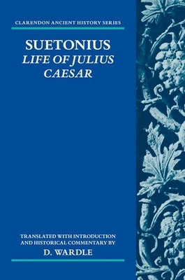 Suetonius: Life of Julius Caesar: Translated with Introduction and Historical Commentary by Wardle, D.