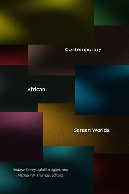 Contemporary African Screen Worlds by Dovey, Lindiwe