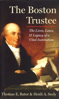 The Boston Trustee: The Laws, Lives, and Legacy of a Vital Institution by Bator, Thomas E.