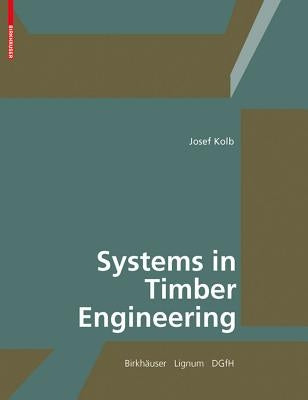Systems in Timber Engineering: Loadbearing Structures and Component Layers by Kolb, Josef