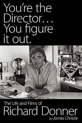 You're the Director...You Figure It Out. the Life and Films of Richard Donner by Christie, James