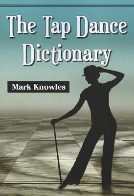 The Tap Dance Dictionary by Knowles, Mark