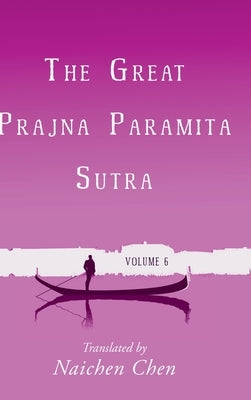 The Great Prajna Paramita Sutra, Volume 6 by Chen, Naichen