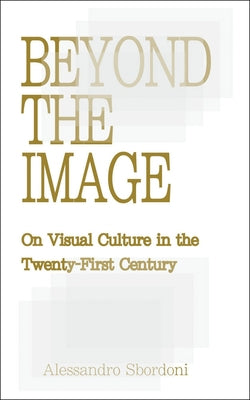 Beyond the Image: On Visual Culture in the Twenty-First Century by Sbordoni, Alessandro