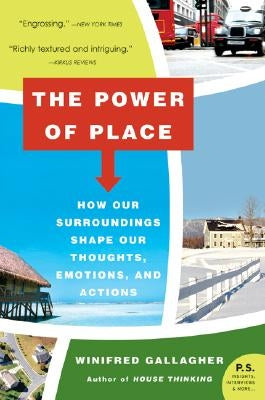 The Power of Place: How Our Surroundings Shape Our Thoughts, Emotions, and Actions by Gallagher, Winifred