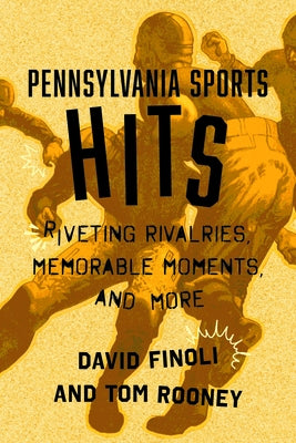 Pennsylvania Sports Hits: Riveting Rivalries, Memorable Moments, and More by Finoli, David