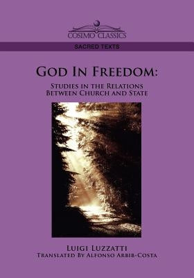 God in Freedom: Studies in the Relations Between Church and State by Luzzatti, Luigi