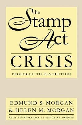 The Stamp Act Crisis: Prologue to Revolution by Morgan, Edmund S.