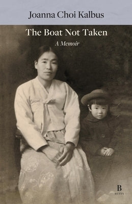 The Boat Not Taken: A North Korean Mother and Her Daughter by Kalbus, Joanna Choi