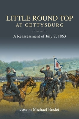 Little Round Top at Gettysburg: A Reassessment of July 2, 1863 by Boslet, Joseph Michael