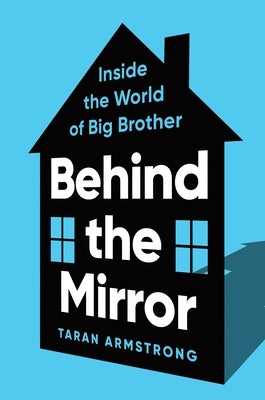 Behind the Mirror: Inside the World of Big Brother by Armstrong, Taran