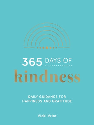 365 Days of Kindness: Daily Guidance for Happiness and Gratitude by Vrint, Vicki