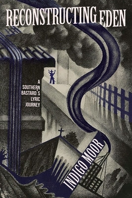 Reconstructing Eden: A Southern Bastard's Lyric Journey by Moor, Indigo