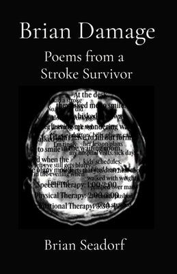 Brian Damage: Poems from a Stroke Survivor by Seadorf, Brian