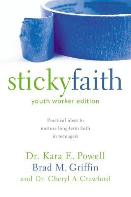 The Sticky Faith, Youth Worker Edition: Practical Ideas to Nurture Long-Term Faith in Teenagers by Powell, Kara