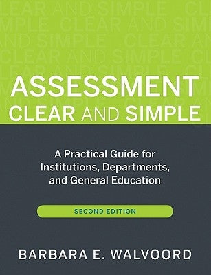Assessment Clear and Simple: A Practical Guide for Institutions, Departments, and General Education, Second Edition by Walvoord, Barbara E.