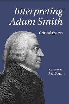 Interpreting Adam Smith: Critical Essays by Sagar, Paul