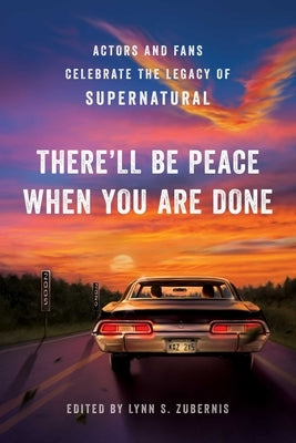 The There'll Be Peace When You Are Done: Actors and Fans Celebrate the Legacy of Supernatural by Zubernis, Lynn S.