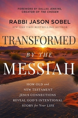 Transformed by the Messiah: How Old and New Testament Jesus Connections Reveal God's Intentional Story for Your Life by Sobel, Rabbi Jason