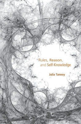 Rules, Reason, and Self-Knowledge by Tanney, Julia