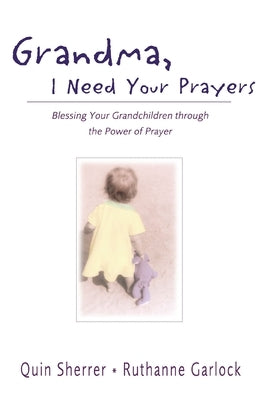 Grandma, I Need Your Prayers: Blessing Your Grandchildren Through the Power of Prayer by Sherrer, Quin