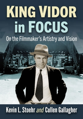 King Vidor in Focus: On the Filmmaker's Artistry and Vision by Stoehr, Kevin L.