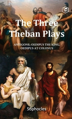 The Three Theban Plays: Antigone, Oedipus the King, Oedipus at Colonus (Penguin Classics) by Sophocles