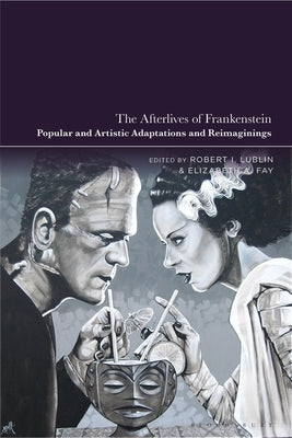 The Afterlives of Frankenstein: Popular and Artistic Adaptations and Reimaginings by Lublin, Robert I.