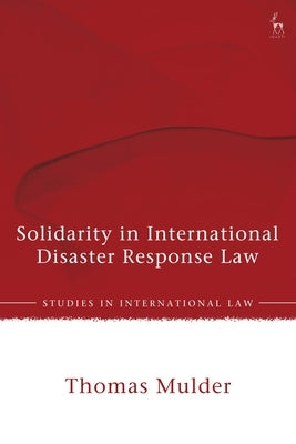 Solidarity in International Disaster Response Law by Mulder, Thomas