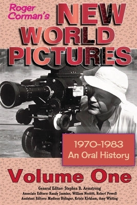 Roger Corman's New World Pictures (1970-1983): An Oral History Volume 1 by Armstrong, Stephen B.