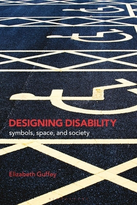 Designing Disability: Symbols, Space, and Society by Guffey, Elizabeth