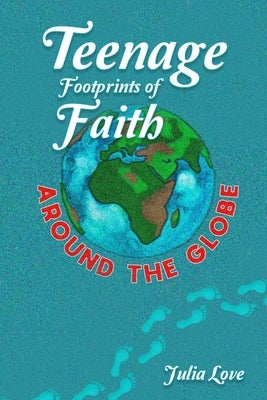 Teenage Footprints of Faith: Around the Globe by Love, Julia