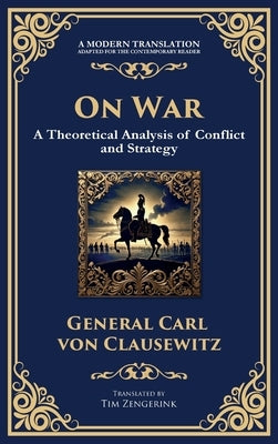 On War: The Timeless Guide to Strategy, Warfare, and Leadership (Deluxe Hardbound Edition) by Von Clausewitz, General Carl