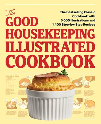 The Good Housekeeping Illustrated Cookbook: The Bestselling Classic Cookbook with 5,000 Illustrations and 1,400 Step-By-Step Recipes by Editors of Good Housekeeping