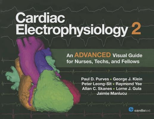 Cardiac Electrophysiology 2: An Advanced Visual Guide for Nurses, Techs, and Fellows by Purves, Paul D.
