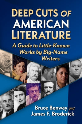 Deep Cuts of American Literature: A Guide to Little-Known Works by Big-Name Writers by Benway, Bruce