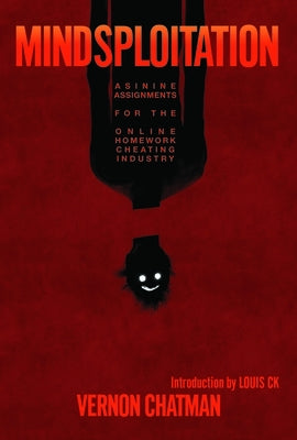 Mindsploitation: Asinine Assignments for the Online Homework Cheating Industry by Chatman, Vernon